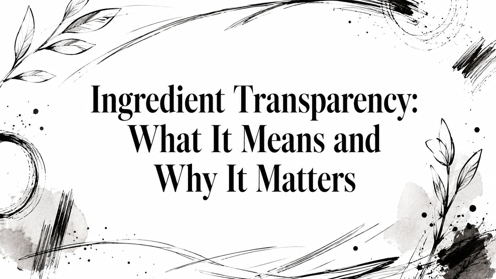 Ingredient Transparency: What It Means and Why It Matters
