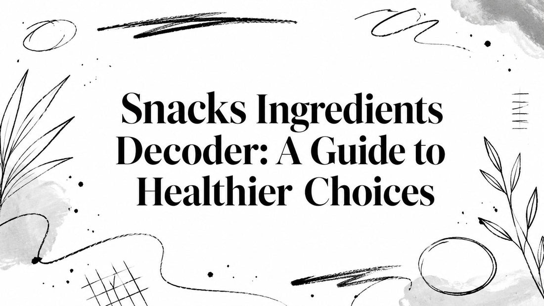 Snacks Ingredients Decoder: A Guide to Healthier Choices